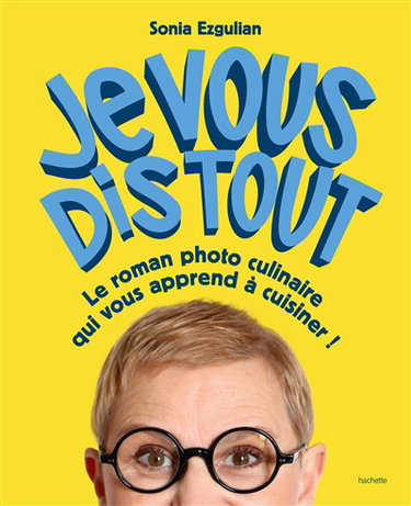Je vous dis tout : le roman photo culinaire qui vous apprend à cuisiner !