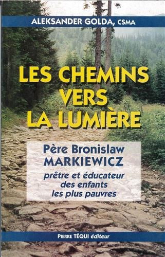 Les chemins vers la lumière : père Bronislaw Markiewicz : prêtre et éducateur des enfants les plus pauvres
