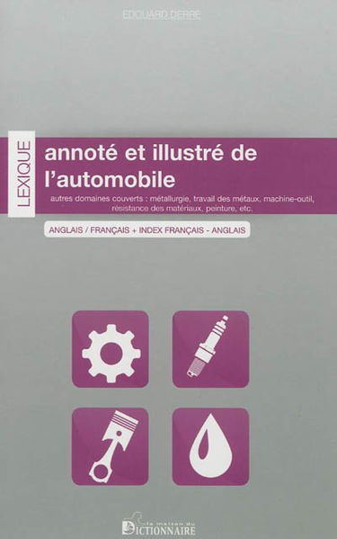 Lexique annoté et illustré de l'automobile : anglais-français : autres domaines couverts, métallurgie, travail des métaux, machine-outil, résistance des matériaux, peinture, etc.