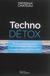 Techno-détox : info ou intox ? : sommes-nous dépendants des technologies numériques ? Comment mieux vivre avec elles ?