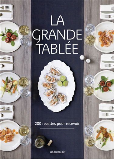 La grande tablée : 200 recettes pour recevoir