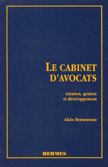 Le cabinet d'avocats : création, gestion et développement