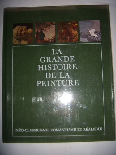 La grande histoire de la peinture, vol. 13, neo-classicisme, romantisme et realisme, 1789-1870