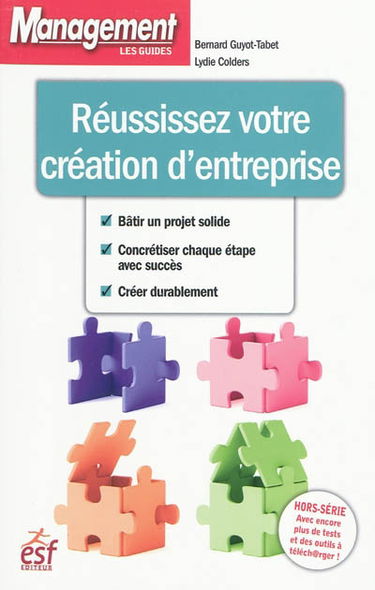 Réussissez votre création d'entreprise : bâtir un projet solide, concrétiser chaque étape avec succès, créer durablement