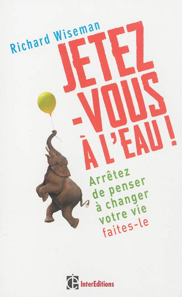 Jetez-vous à l'eau ! : arrêtez de penser à changer votre vie, faites-le