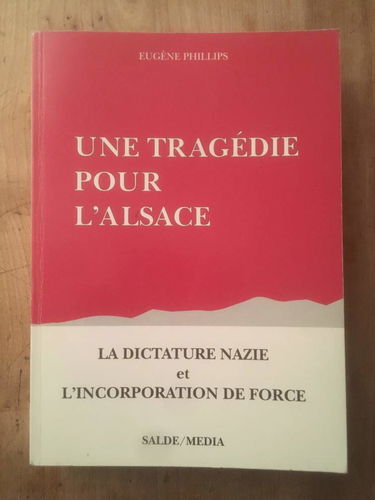 Une tragédie pour l'Alsace: La dictature nazie et l'incorporation de force : un témoignage vécu