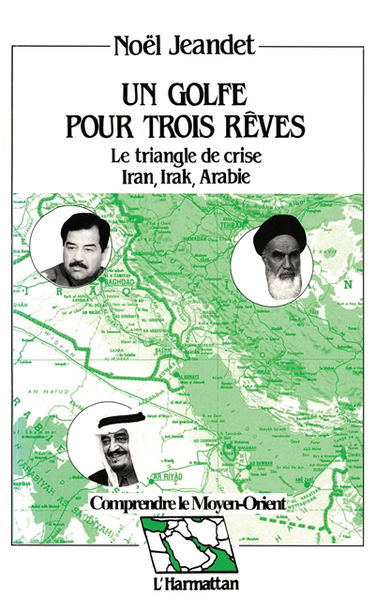 Un Golfe pour trois rêves, le triangle de crise Iran, Irak, Arabie : réflexions géostratégiques sur un quart de siècle de rapports de forces