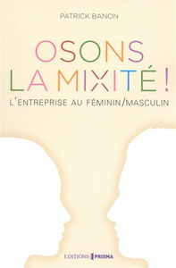 Osons la mixité ! : l'entreprise au féminin-masculin