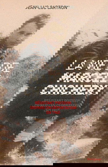 La vie de Marcel Chichery : résistant poitevin disparu en déportation en 1945 : le chemin du sacrifice