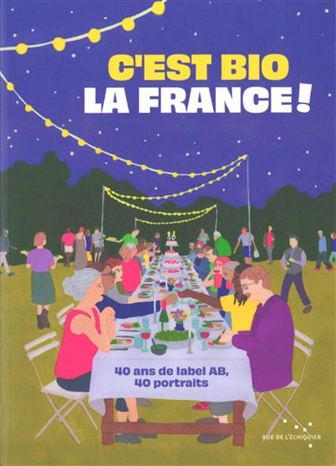 C'est bio la France ! : 40 ans de label AB, 40 portraits