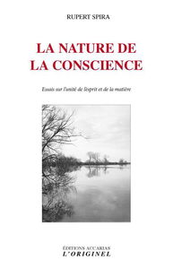 La nature de la conscience : essais sur l'unité de l'esprit et de la matière
