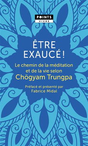 Etre exaucé ! : le chemin de la méditation et de la vie selon Chögyam Trungpa