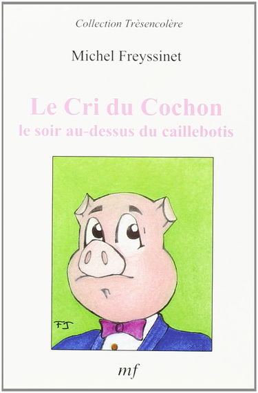 Le cri du cochon le soir au-dessus du caillebotis (Collection Trèsencolère)