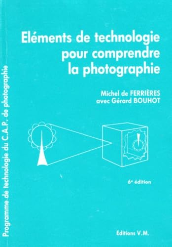 Couverture de Elements De Technologie Pour Comprendre La Photographie. 6eme Edition Actualisee Et Augmentee