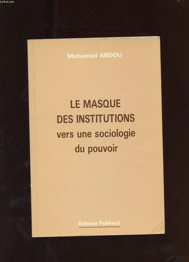 Le masque des institutions: Vers une sociologie du pouvoir