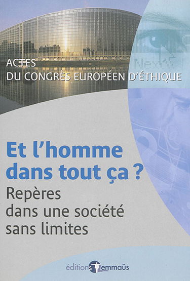 Et l'homme dans tout ça ? : repères dans une société sans limites : actes du Congrès européen d'éthique
