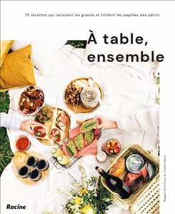 A table, ensemble : 75 recettes qui ravissent les grands et titillent les papilles des petits