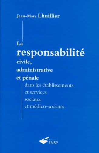 La responsabilité civile, administrative et pénale dans les établissements et services sociaux et médico-sociaux
