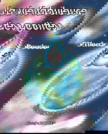 La vie fabuleuse des gouttes Filoute Doudou: Bienvenue sur Terre