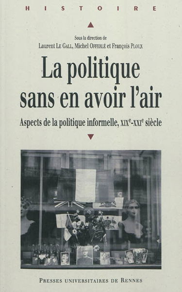 Le politique sans en avoir l'air : aspects de la politique informelle, XIXe-XXe siècle