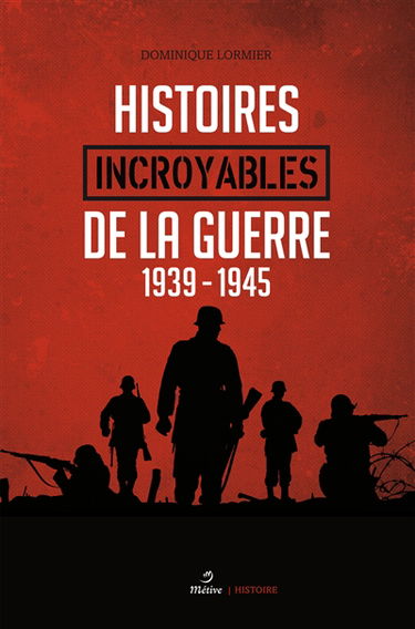 Histoires incroyables de la guerre : 1939-1945