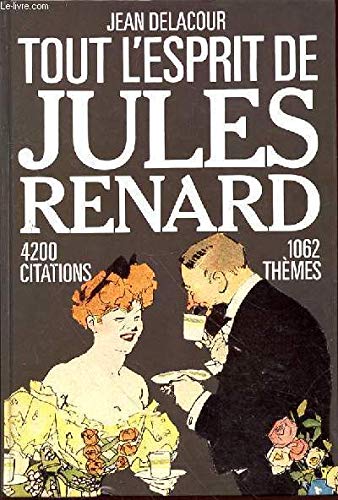 Tout l'esprit de Jules Renard : 4200 citations, pensées, paradoxes, poèmes, saynettes, 1062 thèmes, 2 index.