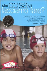 Couverture de Che cosa gli facciamo fare? La scelta delle attività extrascolastiche per il proprio figlio