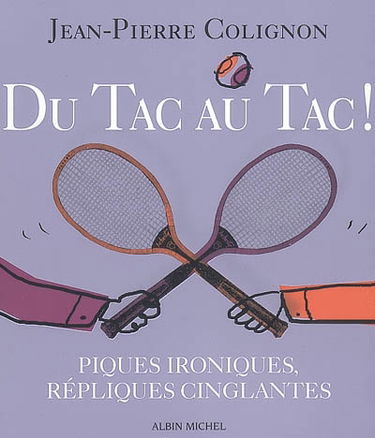 Du tac au tac ! : piques ironiques, répliques cinglantes