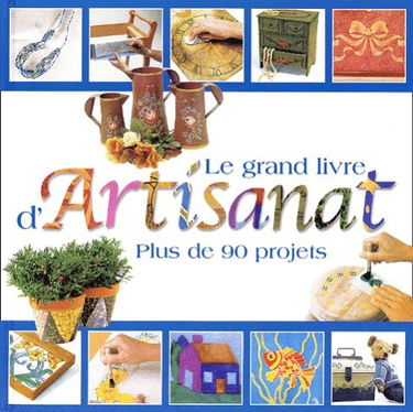 Le grand livre d'artisanat: Plus de 90 projets fascinants