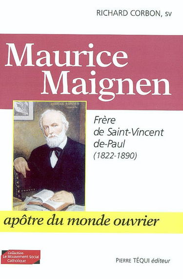 Maurice Maignen : frère de Saint-Vincent-de-Paul (1822-1890) : apôtre du monde ouvrier