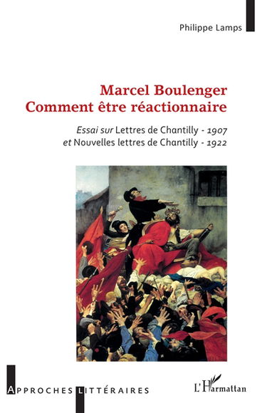 Marcel Boulenger : comment être réactionnaire : essai sur Lettres de Chantilly-1907 et Nouvelles lettres de Chantilly-1922