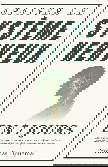 Apaiser le Système Nerveux en 7 jours: En finir avec l'anxiété, le stress chronique, un mental hyperactif et le burn-out. Validé scientifiquement pour retrouver calme et énergie