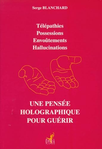 Une pensée holographique pour guérir : télépathies, possessions, envoûtements, hallucinations