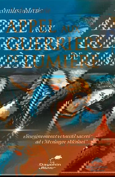 Appel aux guerriers de lumière : enseignements et outils sacrés de l'archange Michaël