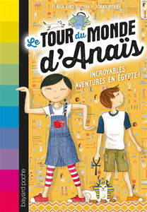 Le tour du monde d'Anaïs. Vol. 3. Incroyables aventures en Egypte !