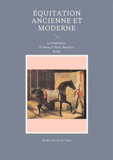 Couverture de Equitation ancienne et moderne : La Guérinière, D'Abzac,D'Aure, Baucher, Raabe