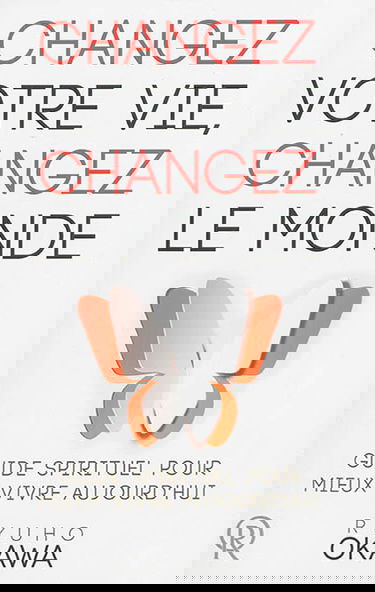 Changez votre vie, changez le monde : guide spirituel pour mieux vivre aujourd'hui