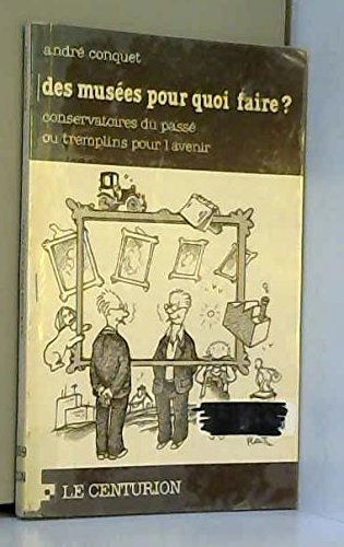 Des musées, pour quoi faire ? : conservatoires du passé ou tremplins pour l'avenir ?