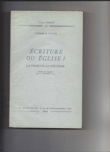George H. Tavard. Ecriture ou Eglise ? La crise de la Réforme : Holy Writ or Holy Church, the crisis of the Protestant Reformation. Traduit de l'anglais par C. le P. Ceslas Siegfried George Tunmer, O.P