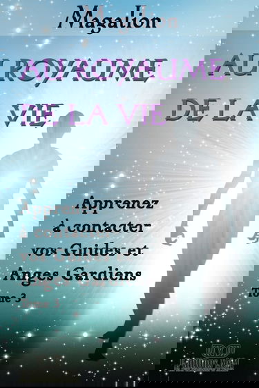 Au Royaume de la Vie: Contactez vos Guides et Anges Gardiens