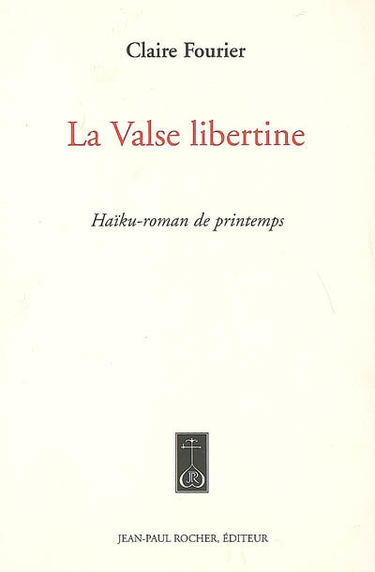 La valse libertine : haïku-roman de printemps
