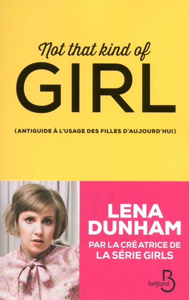 Not that kind of girl : antiguide à l'usage des filles d'aujourd'hui