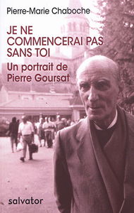 Je ne commencerai pas sans toi : un portrait de Pierre Goursat : 1914-1991
