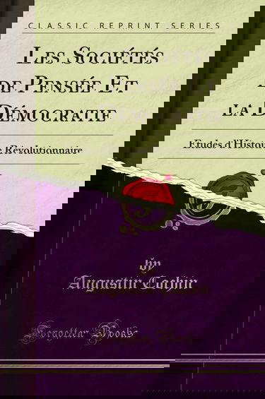 Les Sociétés de Pensée Et la Démocratie: Études d''Histoire Révolutionnaire (Classic Reprint)
