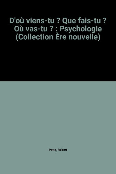 D'où viens-tu ? Que fais-tu ? Où vas-tu ? : Psychologie (Collection Ère nouvelle)