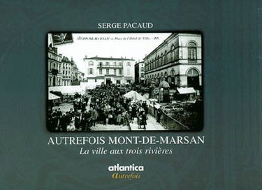 Autrefois Mont-de-Marsan : la ville aux trois rivières