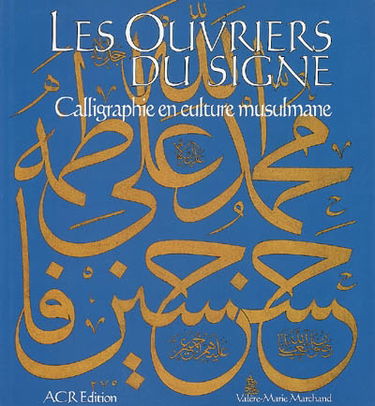 Les ouvriers du signe : calligraphie en culture musulmane