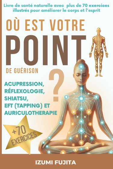 Couverture de Où est votre POINT de guérison ? Acupression, Réflexologie, Shiatsu, EFT (Tapping) et Auriculotherapie: Livre de santé naturelle avec plus de 70 exercices illustrés pour améliorer le corps et l'esprit