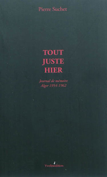 Tout juste hier : journal de mémoire, Alger 1954-1962