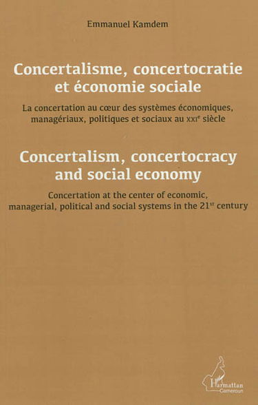 Concertalisme, concertocratie et économie sociale : la concertation au coeur des systèmes économiques, managériaux, politiques et sociaux au XXIe siècle. Concertalism, concertocracy and social economy : concertation at the center of economic, managerial, 